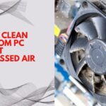 How to Clean Dust From PC Without Compressed Air